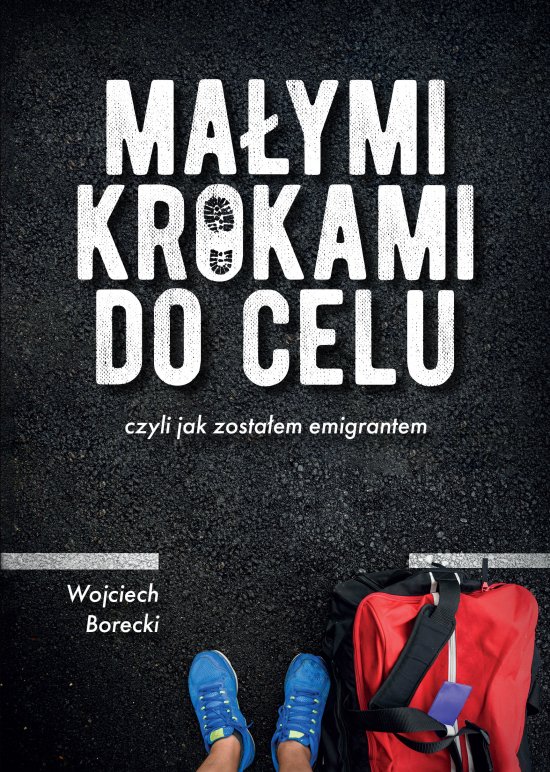 Ma�ymi krokami do celu, czyli jak zosta�em emigrantem