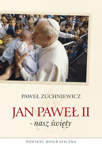 Jan Pawe� II - nasz �wi�ty. Powie�� biograficzna