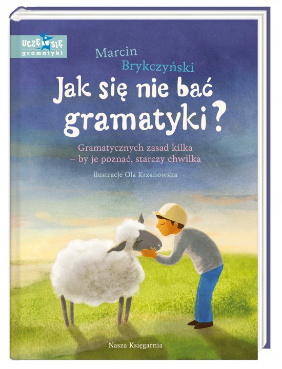 Jak si� nie ba� gramatyki? Gramatycznych zasad kilka - by je pozna�, starczy chwilka