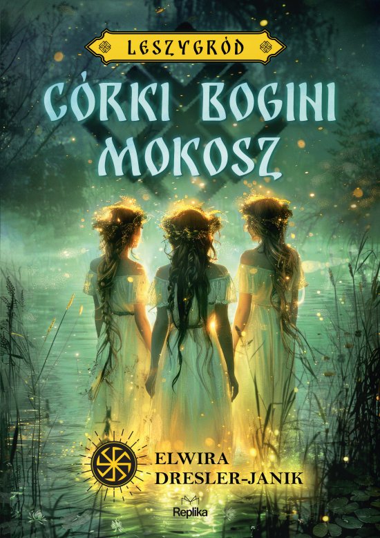 C�rki bogini Mokosz. Leszygr�d, tom 1