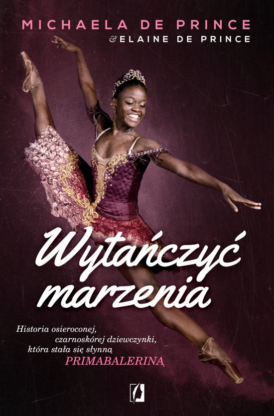 Wyta�czy� marzenia. Historia osieroconej czarnosk�rej dziewczynki, kt�ra sta�a si� s�ynn� primabalerin�
