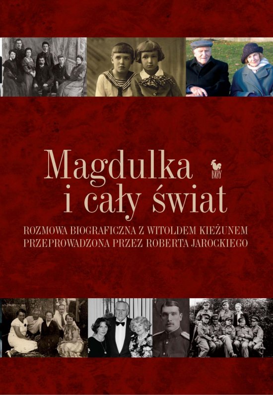Magdulka i ca�y �wiat. Rozmowa biograficzna z Witoldem Kie�unem przeprowadzona przez Roberta Jarockiego