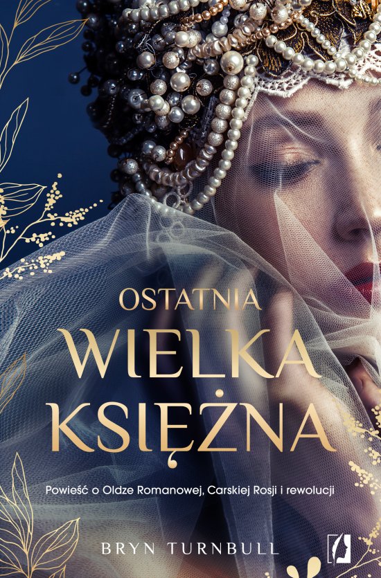 Ostatnia wielka ksi�na. Powie�� o Oldze Romanowej, Carskiej Rosji i rewolucji