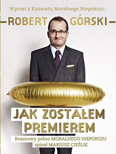 Jak zosta�em premierem. Rozmowy pe�ne Moralnego Niepokoju