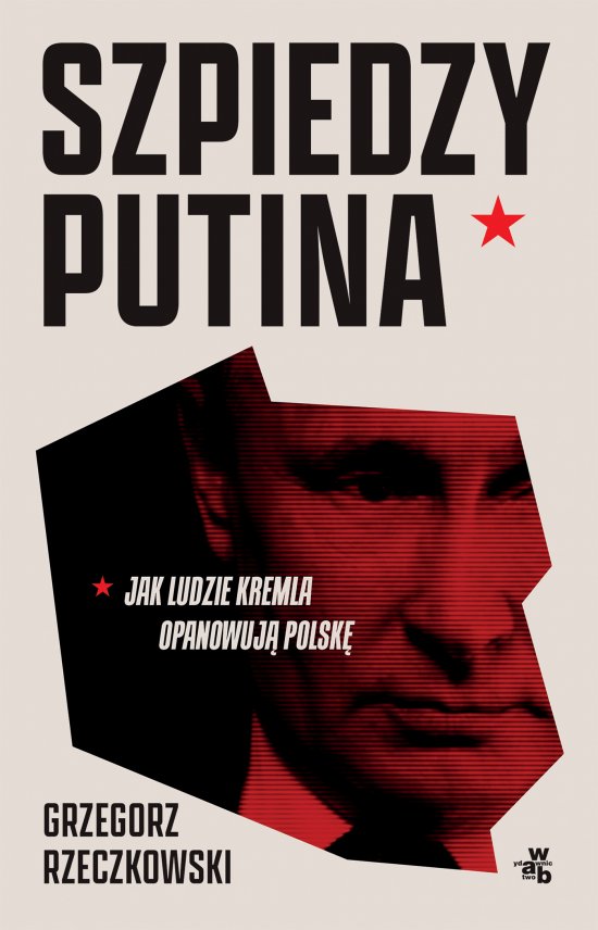 Szpiedzy Putina. Jak ludzie Kremla opanowuj� Polsk�