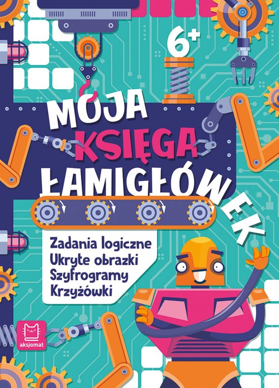 Moja ksi�ga �amig��wek. Zadania logiczne, ukryte obrazki, szyfrogramy, krzy��wki 6+