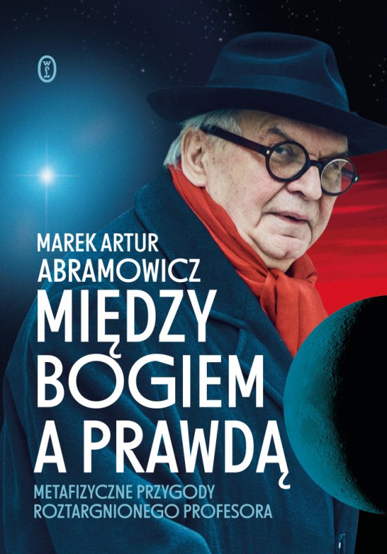 Mi�dzy Bogiem a prawd�. Metafizyczne przygody roztargnionego profesora