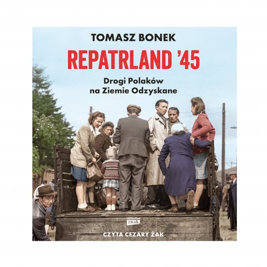 Repatrland '45. Drogi Polak�w na Ziemie Odzyskane