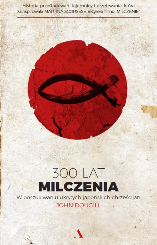 300 lat milczenia. W poszukiwaniu ukrytych japo�skich chrze�cijan