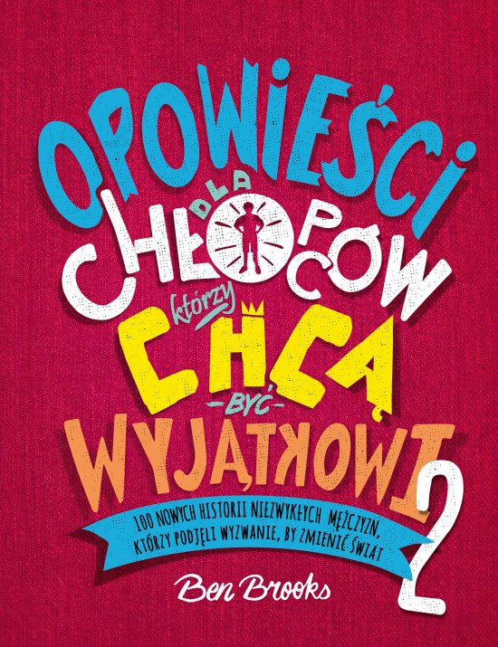 Opowie�ci dla ch�opc�w, kt�rzy chc� by� wyj�tkowi. 2 cz��. 100 nowych historii niezwyk�ych m�czyzn, kt�rzy podj�li wyzwanie, by zmieni� �wiat