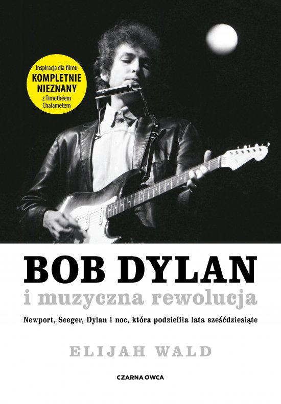 Bob Dylan i muzyczna rewolucja. Newport, Seeger, Dylan i noc, kt�ra podzieli�a lata sze��dziesi�te