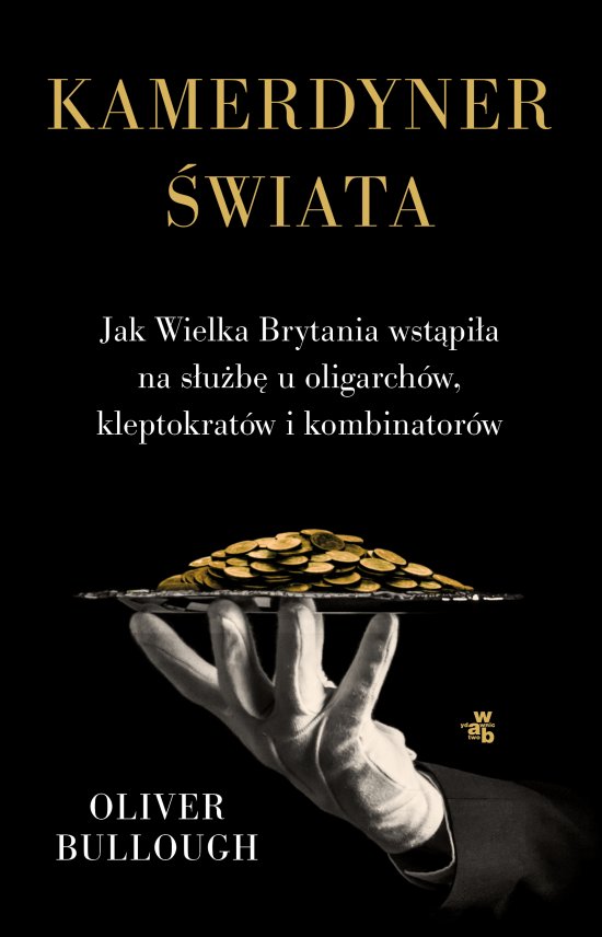 Kamerdyner �wiata. Jak Wielka Brytania wst�pi�a na s�u�b� u oligarch�w, kleptokrat�w i kombinator�w