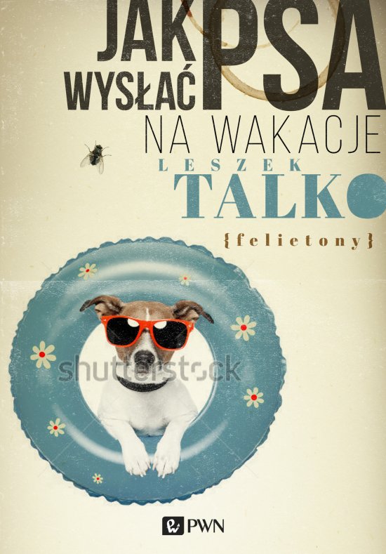 Jak wys�a� psa na wakacje Felietony