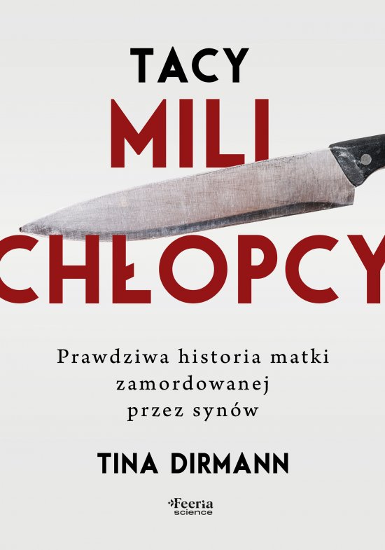 Tacy mili ch�opcy. Prawdziwa historia matki zamordowanej przez syn�w