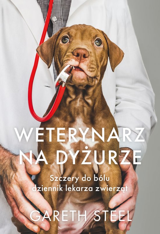 Weterynarz na dy�urze. Szczery do b�lu dziennik lekarza zwierz�t