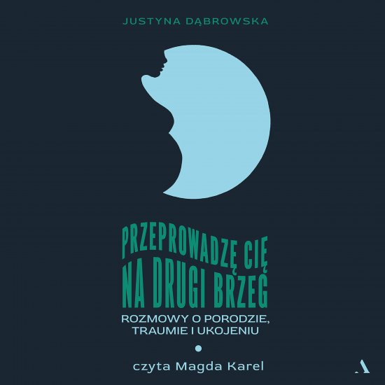Przeprowadz� ci� na drugi brzeg. Rozmowy o porodzie, traumie i ukojeniu