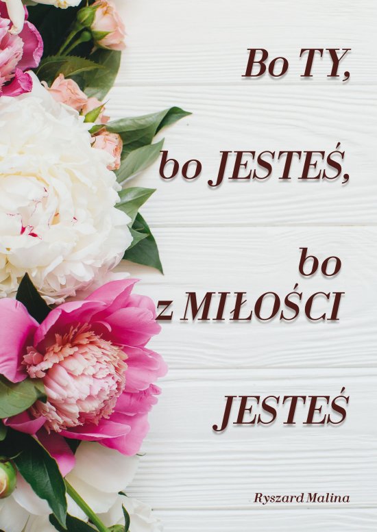 Bo ty, bo jeste�, bo z Mi�o�ci Jeste�