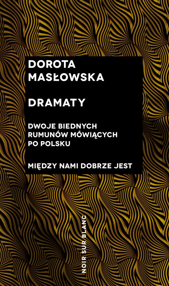 Dramaty. Dwoje biednych Rumun�w m�wi�cych po polsku; Mi�dzy nami dobrze jest