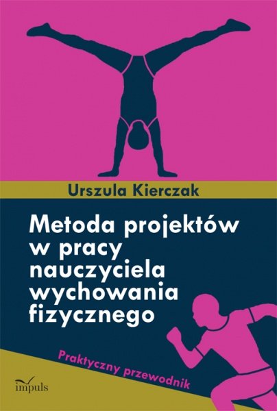 Metoda projekt�w w pracy nauczyciela wychowania fizycznego. Praktyczny przewodnik