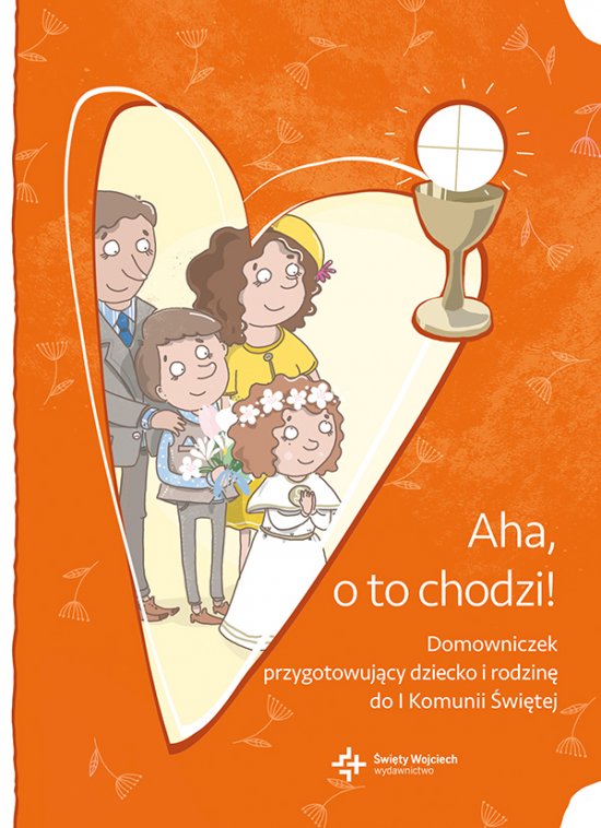 Aha, o to chodzi! Domowniczek przygotowuj�cy dziecko i rodzin� do I Komunii �wi�tej