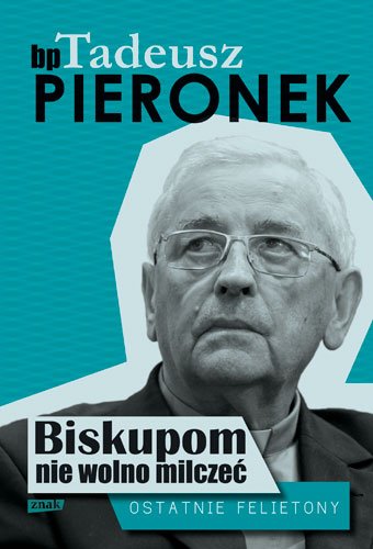 Biskupom nie wolno milcze�. Ostatnie felietony