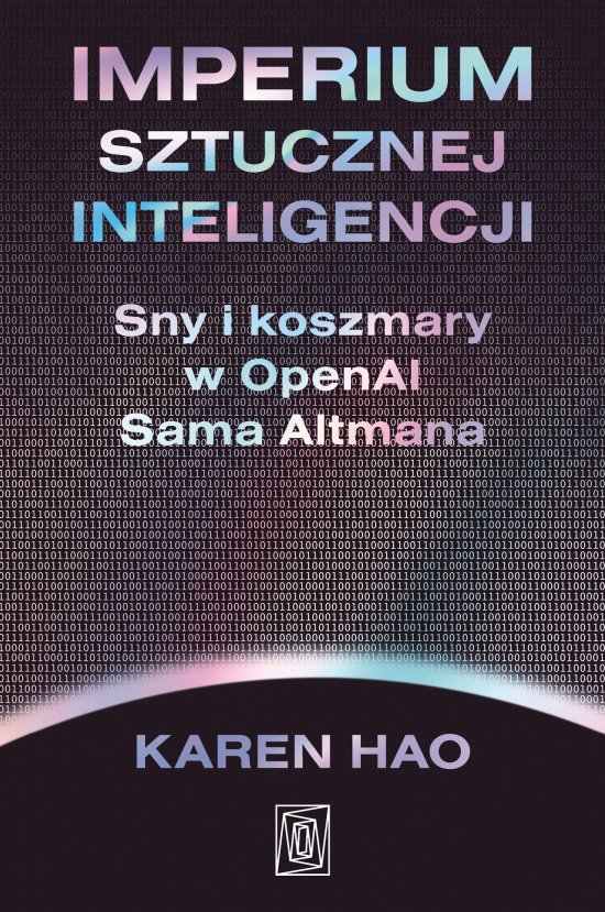 Imperium sztucznej inteligencji. Sny i koszmary w OpenAI Sama Altmana