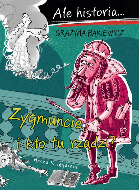 Ale historia... Zygmuncie, i kto tu rz�dzi?