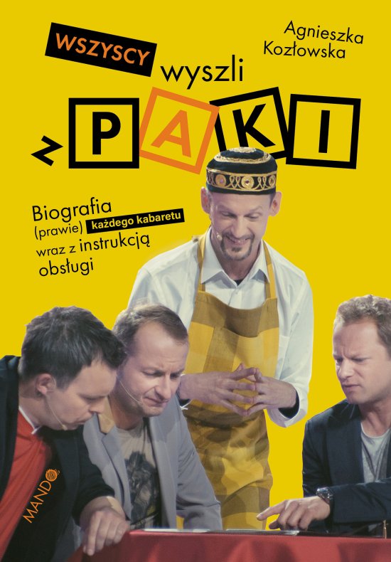 Wszyscy wyszli z PAKI. Biografia (prawie) ka�dego kabaretu wraz z instrukcj� obs�ugi