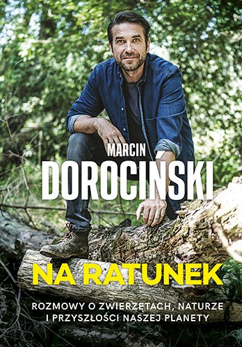 Na ratunek. Rozmowy o zwierz�tach, naturze i przysz�o�ci naszej planety