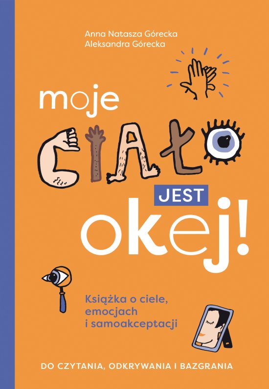 Moje cia�o jest okej! Ksi��ka o ciele, emocjach i samoakceptacji. Do czytania, odkrywania i bazgrania