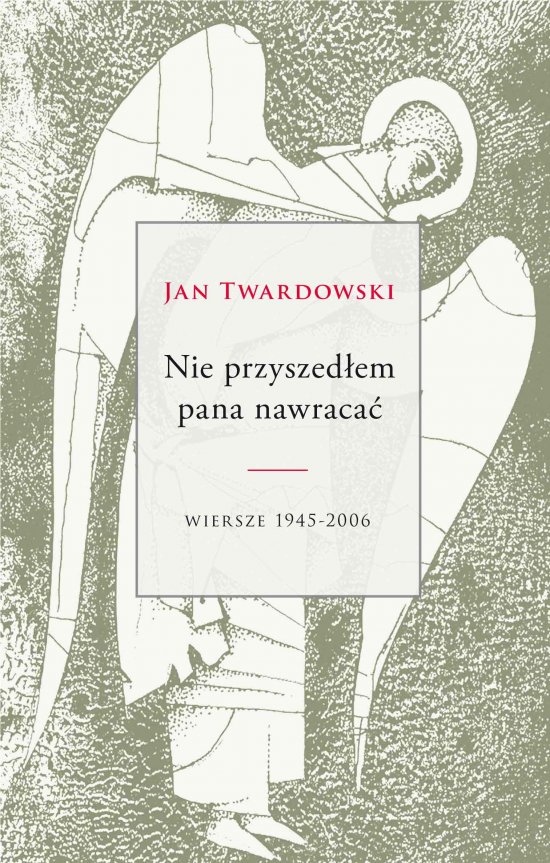Nie przyszed�em pana nawraca�. Wiersze 1945-2006