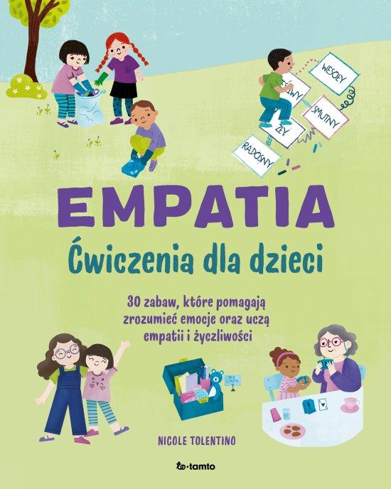 Empatia. �wiczenia dla dzieci. 30 zabaw, kt�re pomagaj� zrozumie� emocje oraz ucz� empatii i �yczliwo�ci
