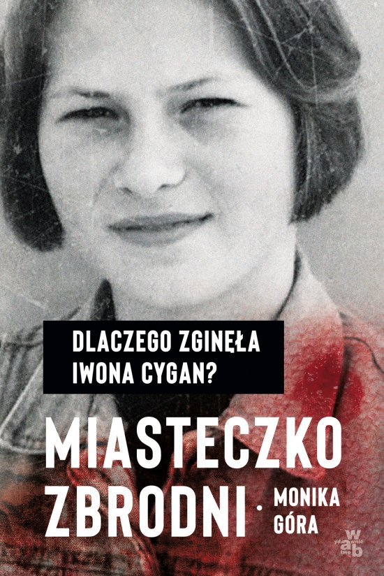 Miasteczko zbrodni. Dlaczego zgin�a Iwona Cygan
