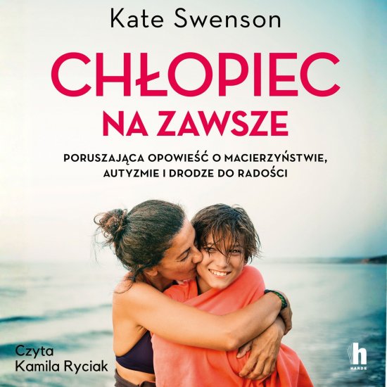 Ch�opiec na zawsze. Poruszaj�ca opowie�� o macierzy�stwie, autyzmie i drodze do rado�ci