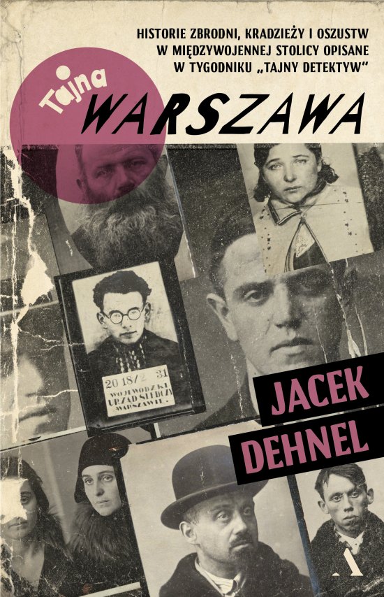 Tajna Warszawa. Czyli historie zbrodni, kradzie�y i oszustw w mi�dzywojennej stolicy opisane w tygodniku ,,Tajny Detektyw"
